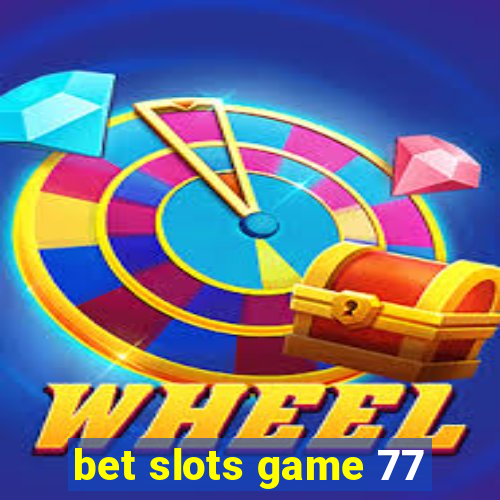 bet slots game 77